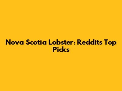 Nova Scotia Lobster: Reddit's Top Picks