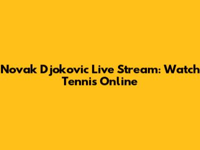 Novak Djokovic Live Stream: Watch Tennis Online