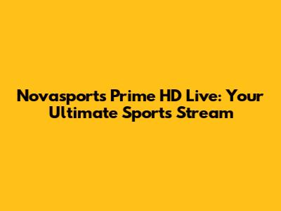Novasports Prime HD Live: Your Ultimate Sports Stream