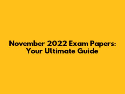 November 2022 Exam Papers: Your Ultimate Guide