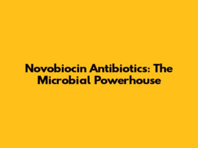 Novobiocin Antibiotics: The Microbial Powerhouse