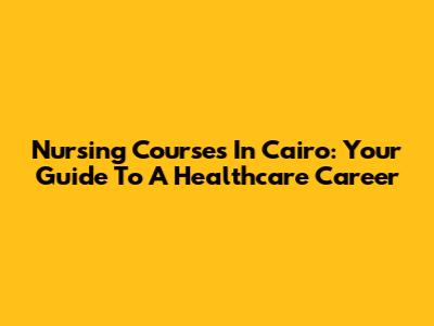 Nursing Courses In Cairo: Your Guide To A Healthcare Career