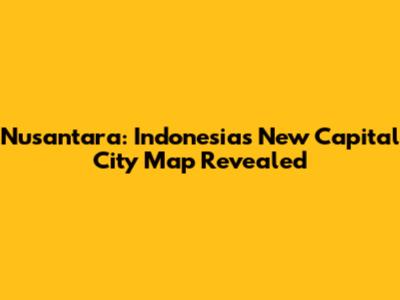 Nusantara: Indonesia's New Capital City Map Revealed