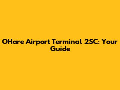 O'Hare Airport Terminal 2SC: Your Guide
