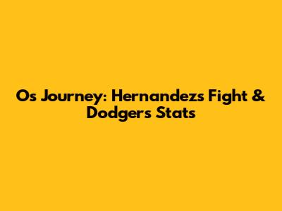 O's Journey: Hernandez's Fight & Dodgers Stats