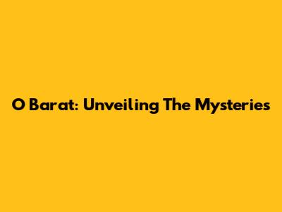 O Barat: Unveiling The Mysteries