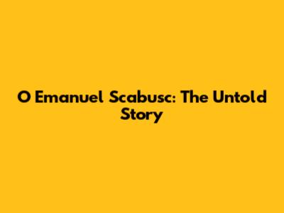 O Emanuel Scabusc: The Untold Story