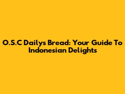 O.S.C Daily's Bread: Your Guide To Indonesian Delights