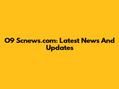 O9 Scnews.com: Latest News And Updates