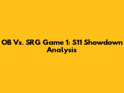 OB Vs. SRG Game 1: S11 Showdown Analysis