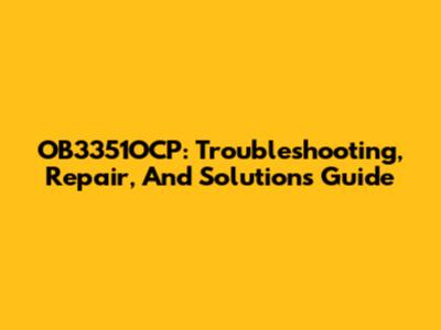 OB3351OCP: Troubleshooting, Repair, And Solutions Guide