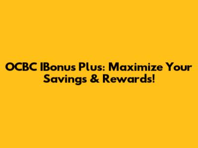 OCBC IBonus Plus: Maximize Your Savings & Rewards!