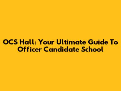 OCS Hall: Your Ultimate Guide To Officer Candidate School