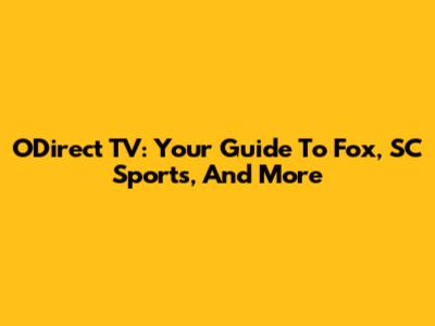 ODirect TV: Your Guide To Fox, SC Sports, And More