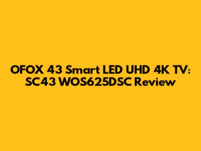 OFOX 43" Smart LED UHD 4K TV: SC43 WOS625DSC Review
