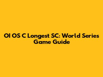 OI OS C Longest SC: World Series Game Guide