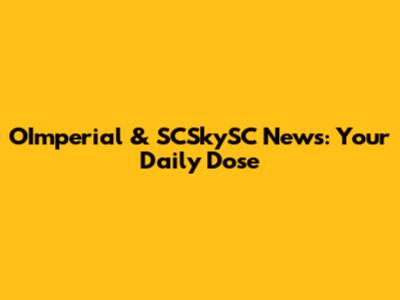 OImperial & SCSkySC News: Your Daily Dose