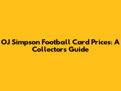OJ Simpson Football Card Prices: A Collector's Guide