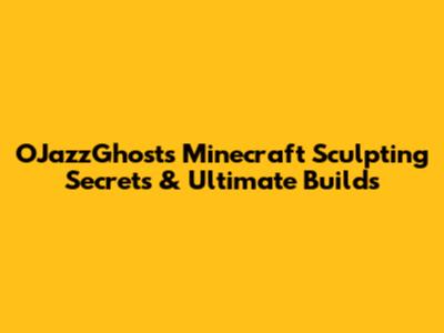 OJazzGhost's Minecraft Sculpting Secrets & Ultimate Builds