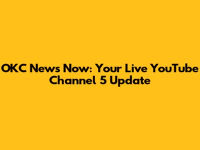 OKC News Now: Your Live YouTube Channel 5 Update
