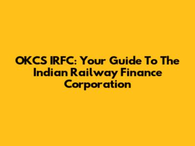 OKCS IRFC: Your Guide To The Indian Railway Finance Corporation