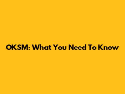 OKSM: What You Need To Know