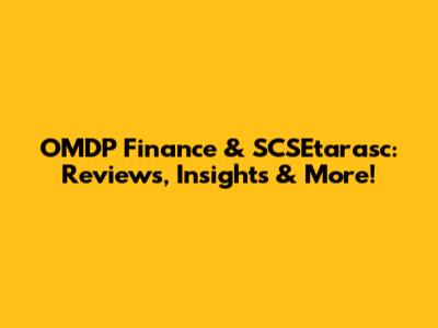 OMDP Finance & SCSEtarasc: Reviews, Insights & More!