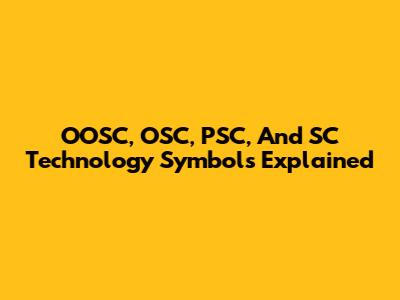 OOSC, OSC, PSC, And SC Technology Symbols Explained