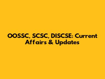 OOSSC, SCSC, DISCSE: Current Affairs & Updates