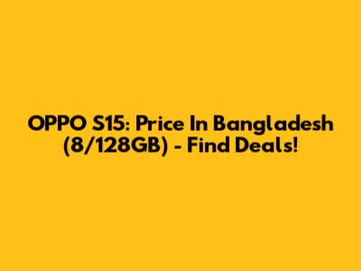 OPPO S15: Price In Bangladesh (8/128GB) - Find Deals!