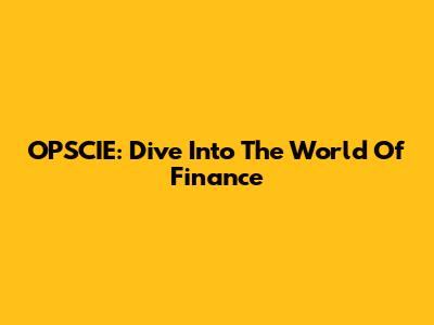 OPSCIE: Dive Into The World Of Finance