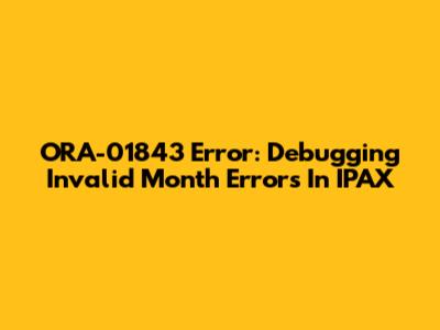 ORA-01843 Error: Debugging Invalid Month Errors In IPAX