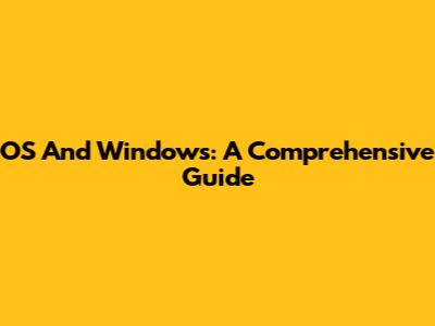 OS And Windows: A Comprehensive Guide