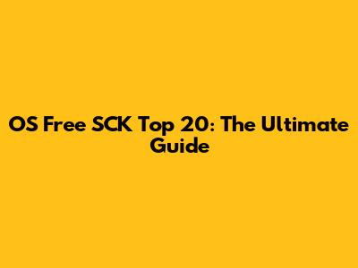 OS Free SCK Top 20: The Ultimate Guide