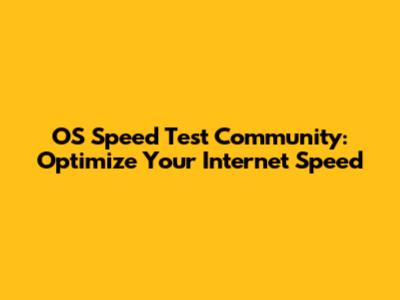 OS Speed Test Community: Optimize Your Internet Speed