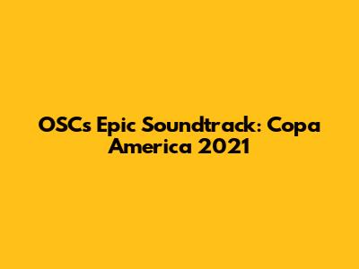OSC's Epic Soundtrack: Copa America 2021