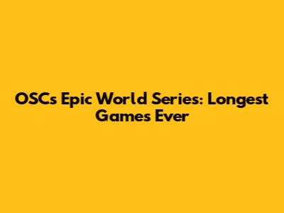 OSC's Epic World Series: Longest Games Ever