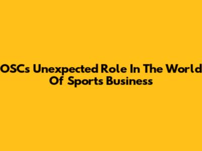 OSC's Unexpected Role In The World Of Sports Business