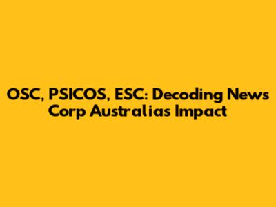 OSC, PSICOS, ESC: Decoding News Corp Australia's Impact