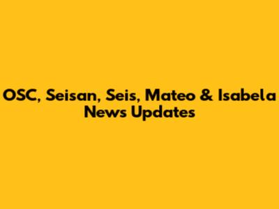 OSC, Seisan, Seis, Mateo & Isabela News Updates