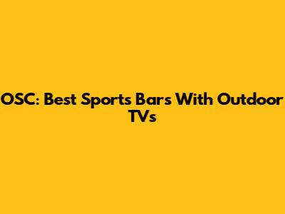 OSC: Best Sports Bars With Outdoor TVs