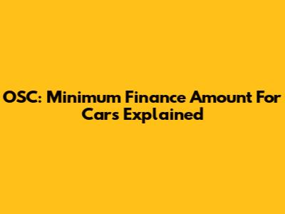 OSC: Minimum Finance Amount For Cars Explained