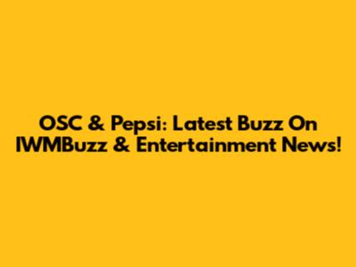OSC & Pepsi: Latest Buzz On IWMBuzz & Entertainment News!