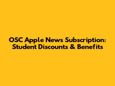 OSC Apple News Subscription: Student Discounts & Benefits