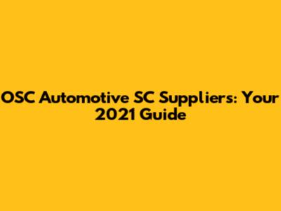 OSC Automotive SC Suppliers: Your 2021 Guide