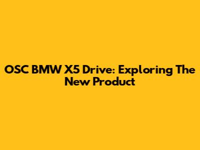 OSC BMW X5 Drive: Exploring The New Product