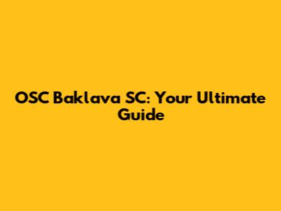 OSC Baklava SC: Your Ultimate Guide