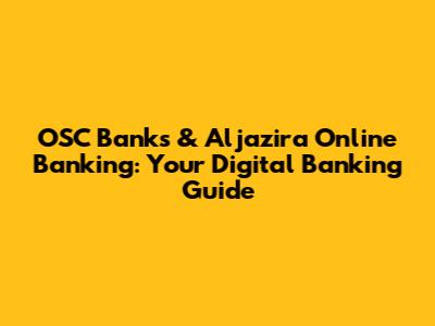 OSC Banks & Aljazira Online Banking: Your Digital Banking Guide