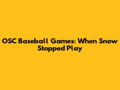 OSC Baseball Games: When Snow Stopped Play