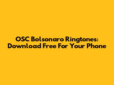 OSC Bolsonaro Ringtones: Download Free For Your Phone
